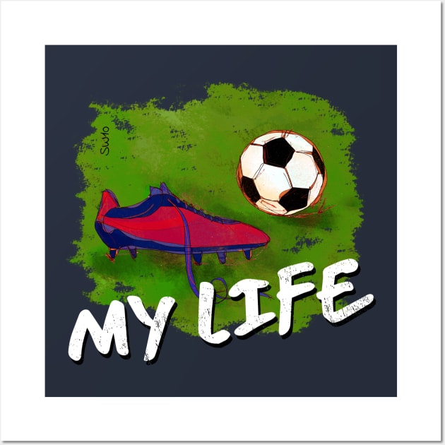 My Life -  soccer Tshirt Wall Art by SW10 - Soccer Art